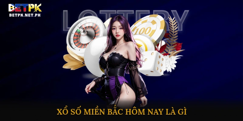 Xổ số miền Bắc hôm nay