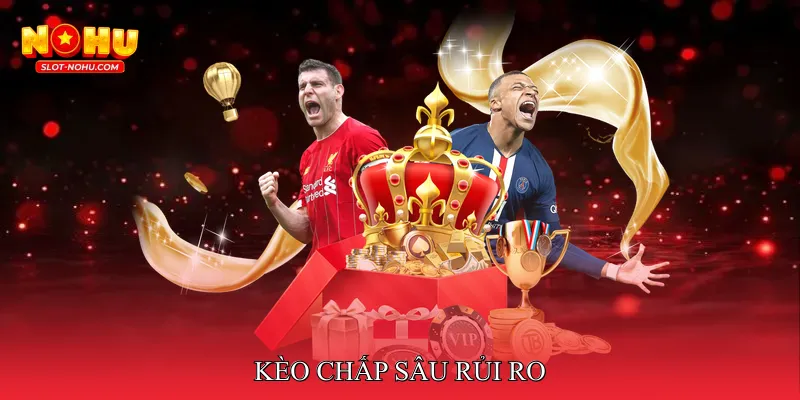 Kèo Chấp Sâu rủi ro