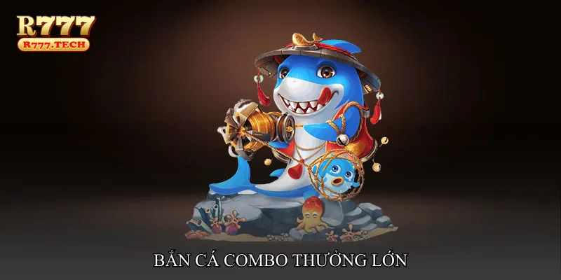 Bắn cá combo thưởng lớn