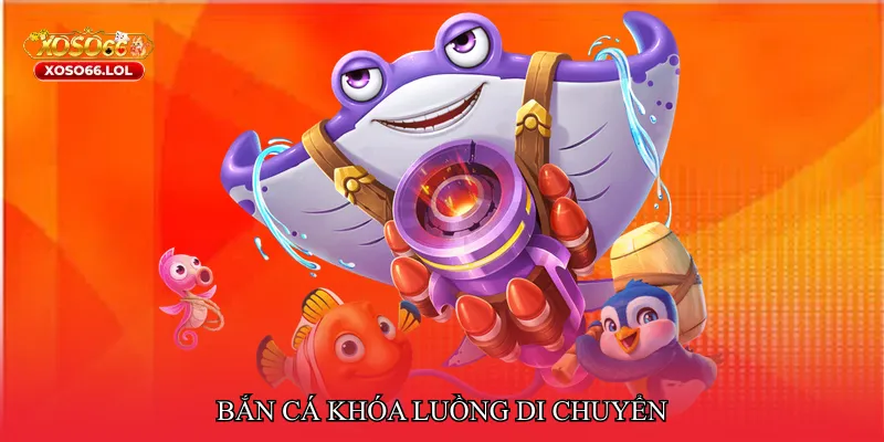 Bắn cá khóa luồng di chuyển