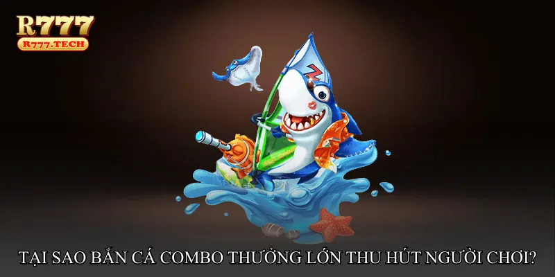 Bắn cá combo thưởng lớn